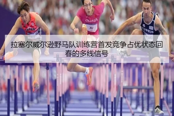 拉塞尔威尔逊野马队训练营首发竞争占优状态回春的多线信号