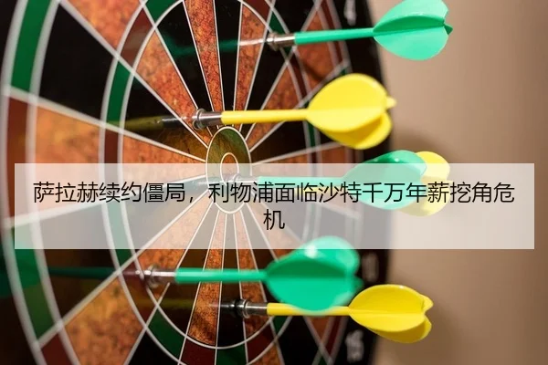 萨拉赫续约僵局，利物浦面临沙特千万年薪挖角危机